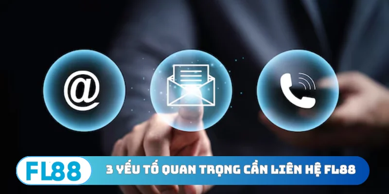 3 yếu tố quan trọng cần liên hệ FL88