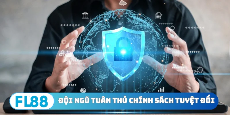 Đội ngũ tuân thủ chính sách bảo mật tuyệt đối
