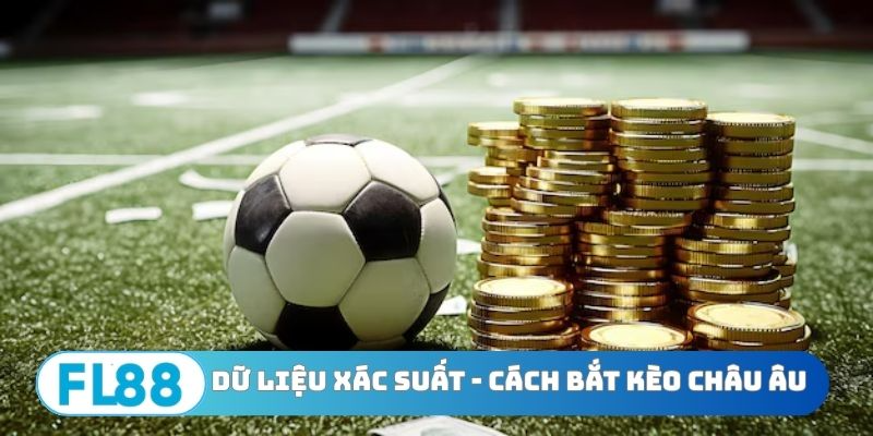 Dữ liệu xác suất - Cách bắt kèo châu Âu thực tế