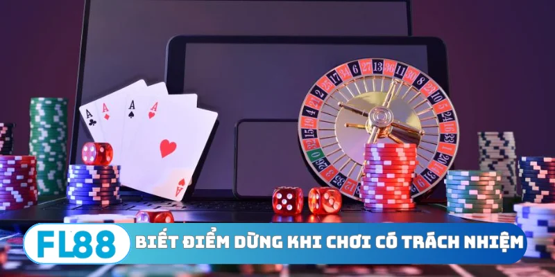 Luôn biết điểm dừng khi chơi có trách nhiệm