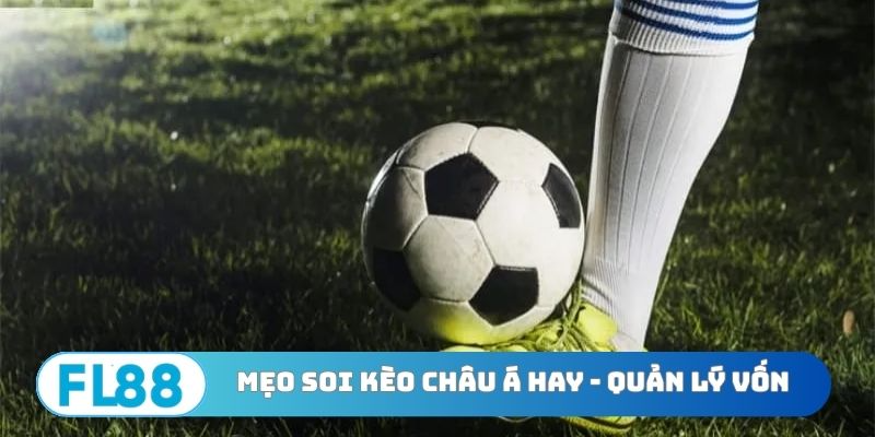 Mẹo soi kèo châu Á hay nếu biết quản lý vốn