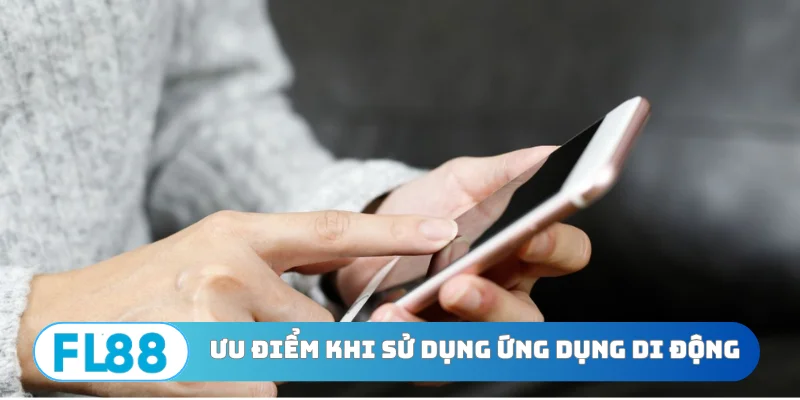 Ưu điểm khi sử dụng ứng dụng di động