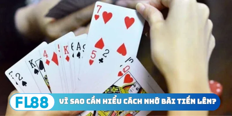 Vì sao cần hiểu biết cách nhớ bài Tiến lên?